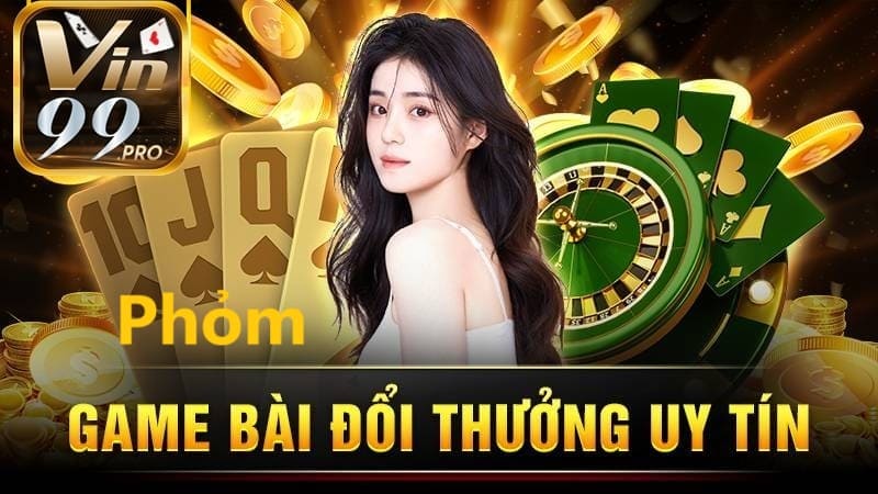 Chơi phỏm đổi thưởng giúp người chơi làm giàu nhanh chóng